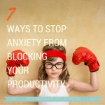 7 Ways to Stop Anxiety from Blocking Your Productivity ...