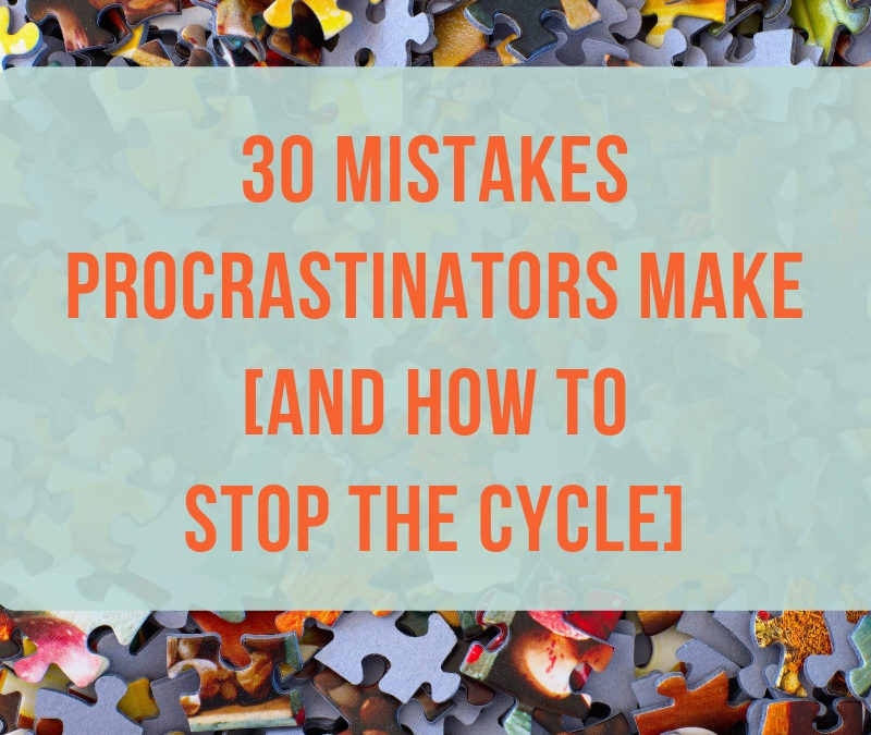 30 Mistakes Procrastinators Make (and How To Stop the Cycle)