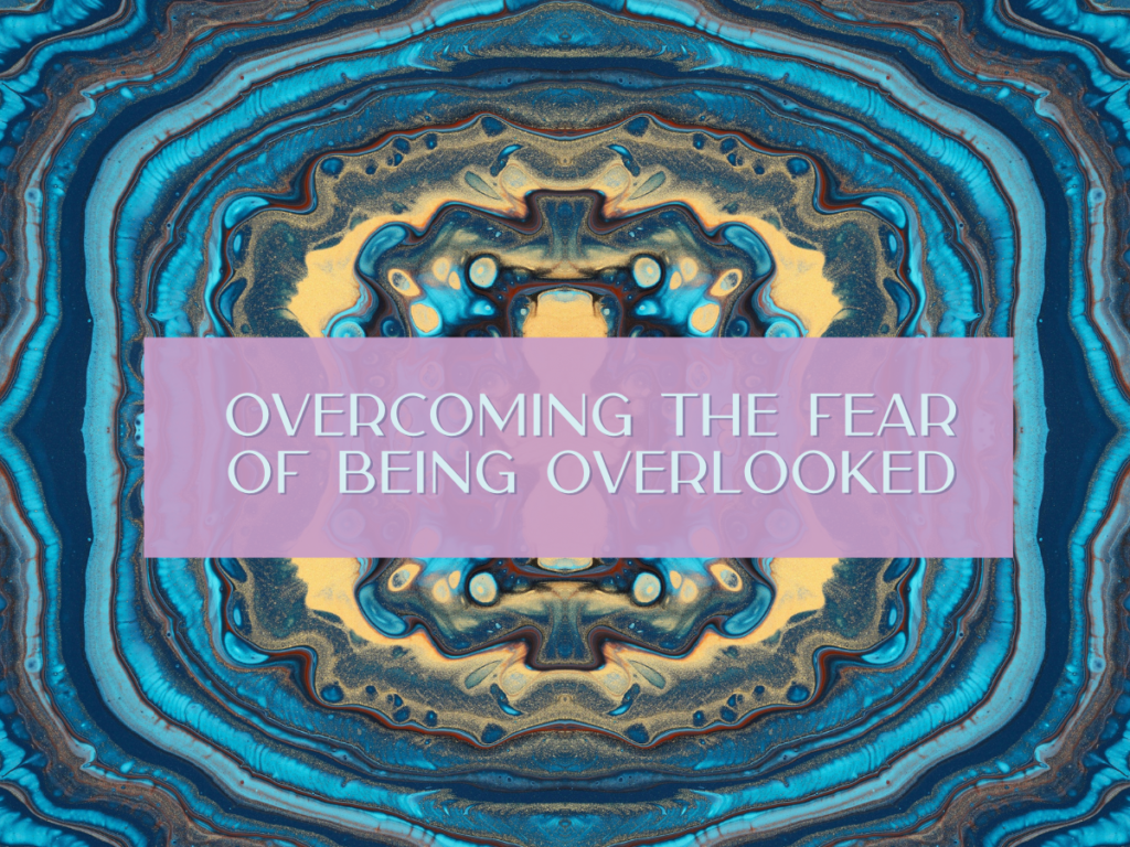 Overcoming the Fear of Being Overlooked