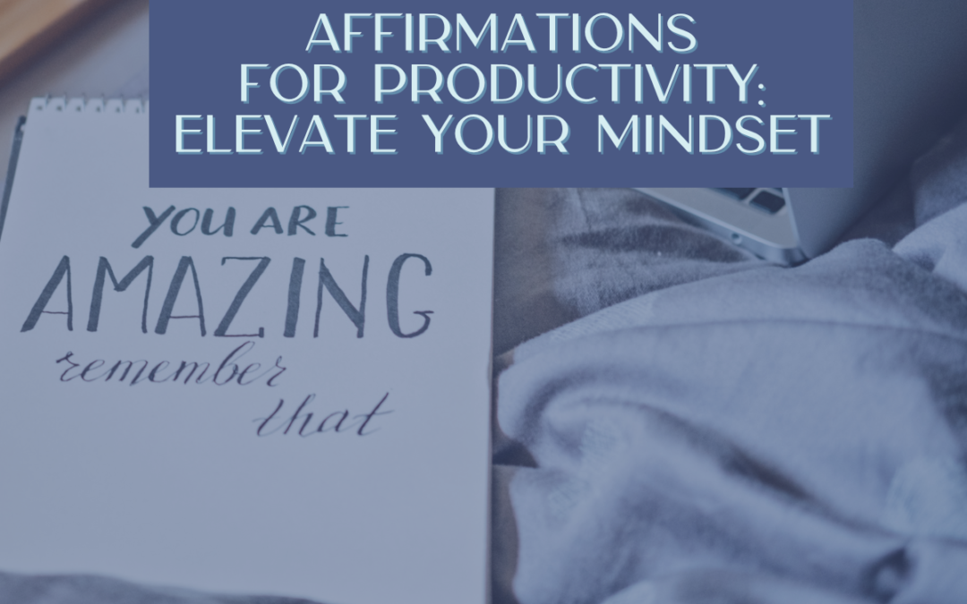 Affirmations for Productivity: Elevate Your Mindset