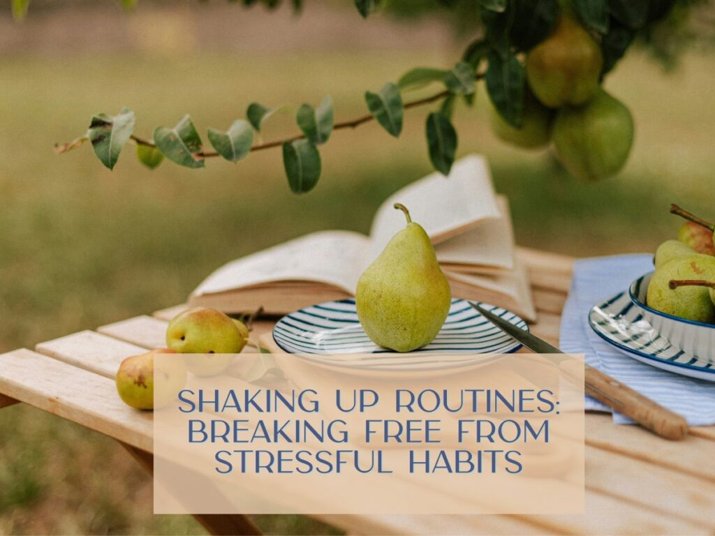 Shaking Up Routines and Breaking Free from Stressful Habits