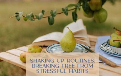 Shaking Up Routines and Breaking Free from Stressful Habits